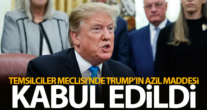 Temsilciler Meclisi’nde Trump’ın azil sürecini başlatacak madde kabul edildi