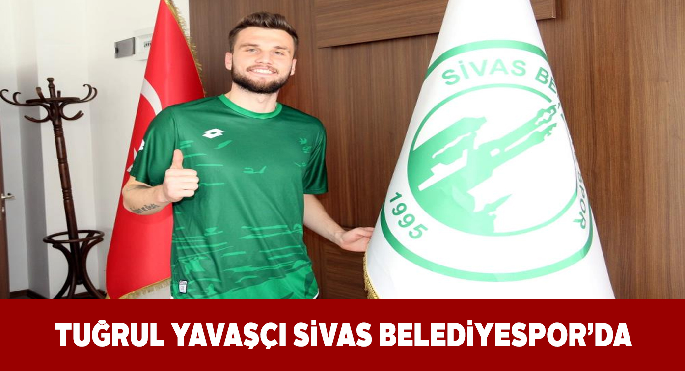 Tuğrul Yavaşçı Sivas Belediyespor’la anlaşma imzaladı