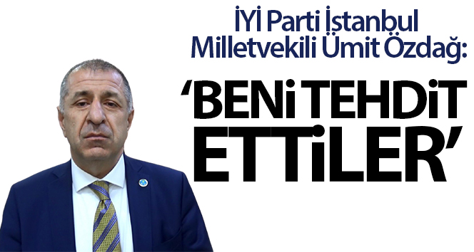 Ümit Özdağ: ‘Beni tehdit ettiler’