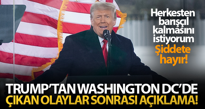 Washington DC’deki olaylardan sonra Trump’tan açıklama!