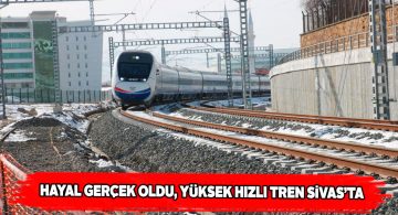 Ankara-Sivas yüksek hızlı treni test sürüşleri için Sivas’ta