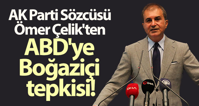 AK Parti Sözcüsü Çelik’ten ABD’nin Boğaziçi açıklamasına cevap