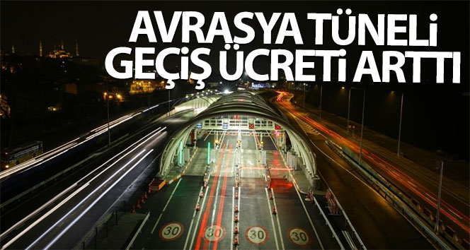 Avrasya Tüneli geçiş ücreti arttı