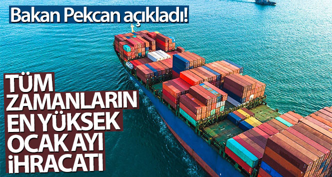 Bakan Pekcan açıkladı! Tüm zamanların en yüksek Ocak ayı ihracatı gerçekleşti…