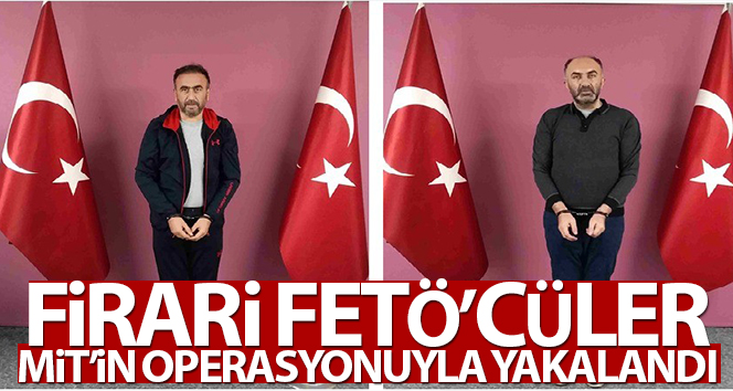 FETÖ’den aranan Gürbüz Sevilay ve Tamer Avcı MİT’in operasyonuyla Türkiye’ye getirildi