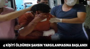 Sevdiği kadının 4 yakınını katleden şahıs yargılanıyor