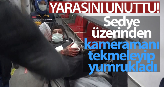 Yarasını unutup sedye üzerinden kameramanı tekmeleyip yumrukladı