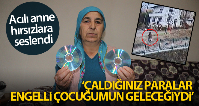 Acılı anne hırsızlara seslendi: ‘Çaldığınız paralar engelli çocuğumun geleceğiydi’