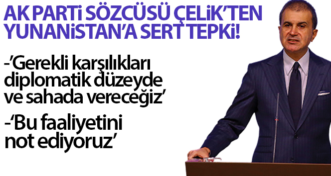 AK Parti Sözcüsü Çelik: ‘Gerekli karşılıkları diplomatik düzeyde ve sahada vereceğiz’