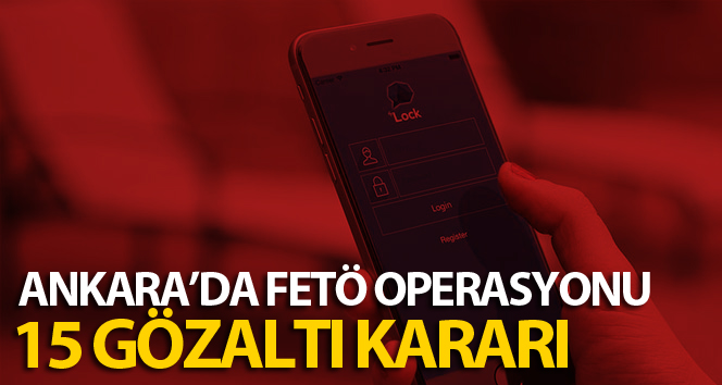 Ankara’da FETÖ operasyonu: 15 gözaltı kararı