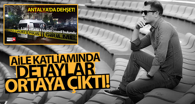 Antalya’daki aile katliamında detaylar ortaya çıktı!