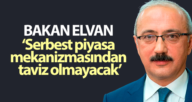 Bakan Elvan: Serbest piyasa mekanizmasından taviz olmayacak