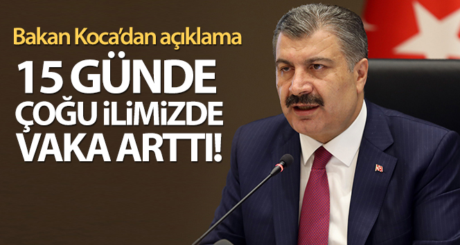 Bakan Koca: Son 15 günde çoğu ilimizde vaka artışı görüldü