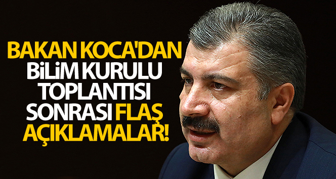 Bakan Koca’dan Bilim Kurulu toplantısı sonrası flaş açıklamalar!