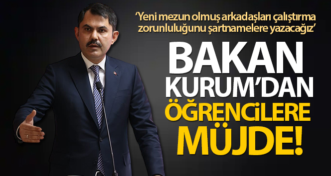 Bakan Kurum’dan öğrencilere müjde, genç istihdam şartı getiriliyor