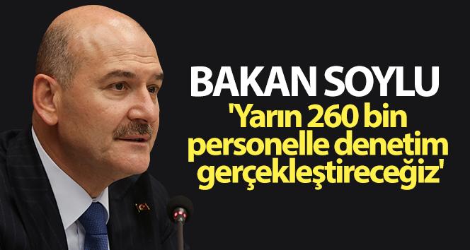 Bakan Soylu: ‘Yarın 260 bin personelle denetim gerçekleştireceğiz’