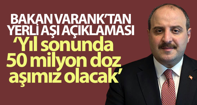 Bakan Varank’tan yerli aşı açıklaması: Yıl sonunda 50 milyon doz aşımız olacak