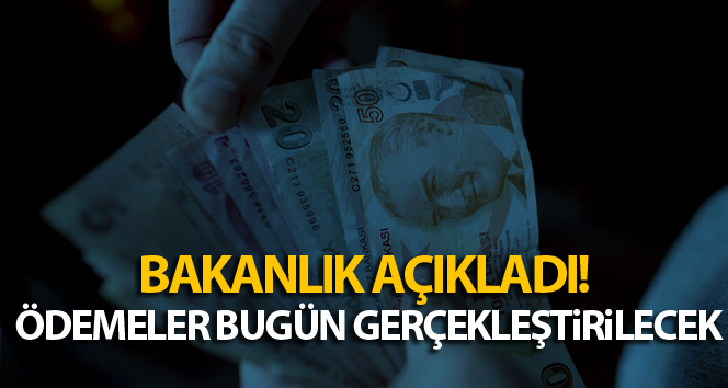 Bakanlık açıkladı! Ödemeler bugün gerçekleştirilecek