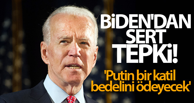 Biden’dan sert tepki! ‘Putin bir katil, bedelini ödeyecek’