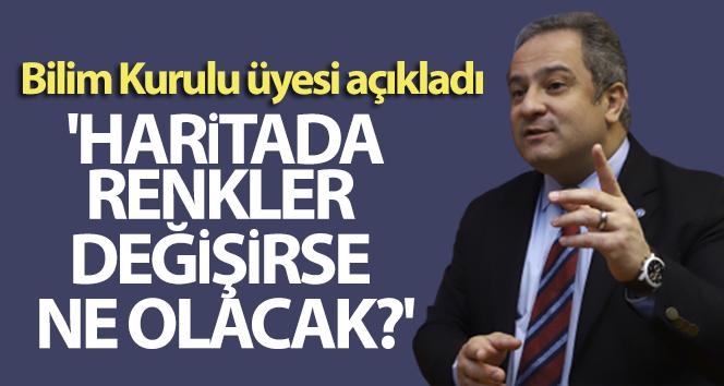 Bilim Kurulu üyesi açıkladı: ‘Haritada renkler değişirse ne olacak?’