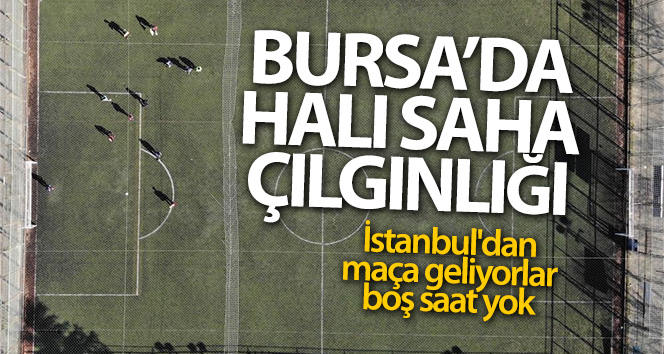 Bursa’da halı saha çılgınlığı