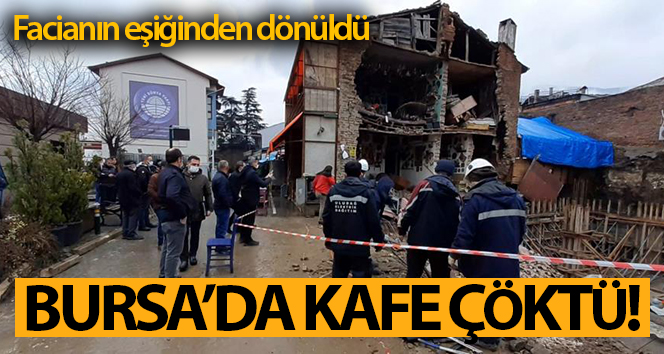 Bursa’da kafe büyük gürültüyle çöktü, facianın eşiğinden dönüldü