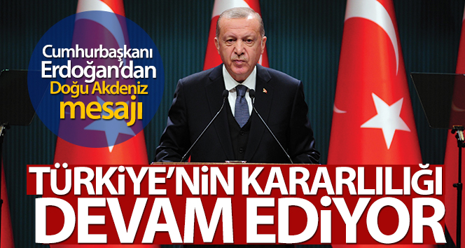Cumhurbaşkanı Erdoğan: ‘Doğu Akdeniz’deki gelişmelerde Türkiye’nin kararlılığı devam ediyor’