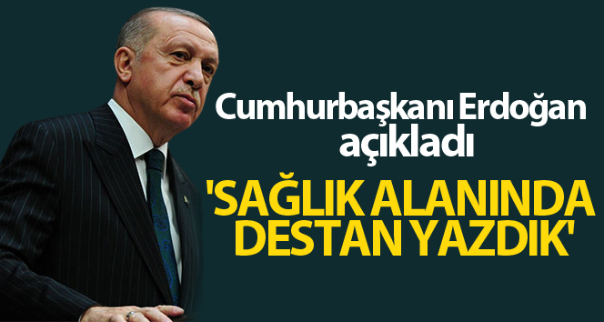 Cumhurbaşkanı Erdoğan: ‘Sağlık alanında destan yazdık’