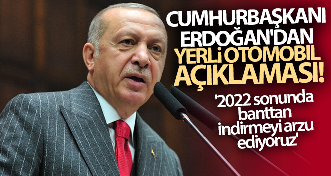 Cumhurbaşkanı Erdoğan’dan yerli otomobil açıklaması!