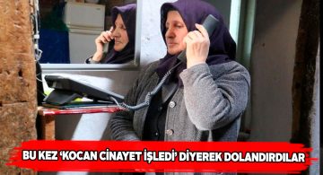 Dolandırıcıların bu seferki yalanı ‘Kocan Cinayet İşledi’ oldu