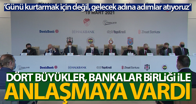 Dört büyükler, Bankalar Birliği ile anlaşmaya vardı