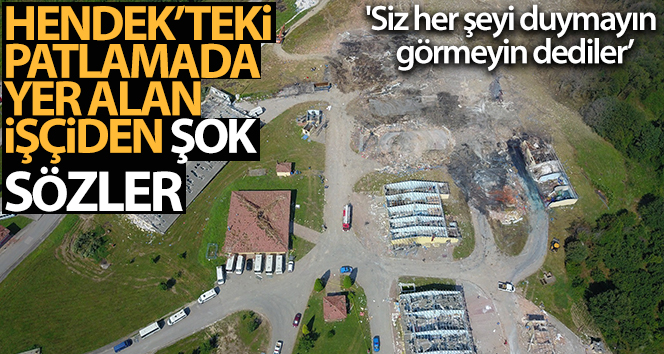 Hendek’teki patlama yer alan fabrika çalışanından şok sözler