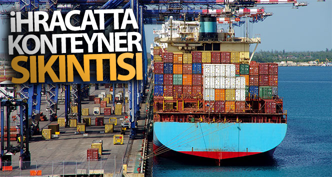 İhracatta konteyner sıkıntısı