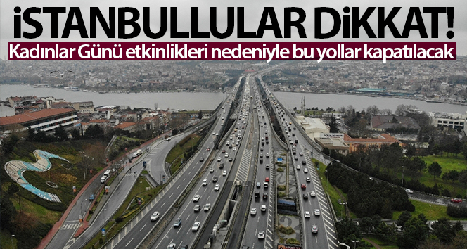 İstanbul’da 8 Mart Dünya Kadınlar Günü etkinlikleri nedeniyle bazı yollar kapatılacak