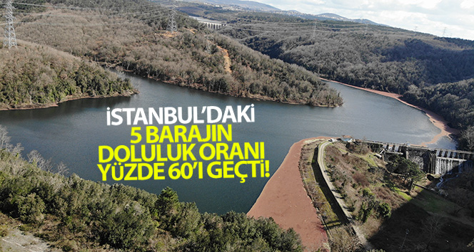 İstanbul’daki 5 barajın doluluk oranı yüzde 60’ı geçti