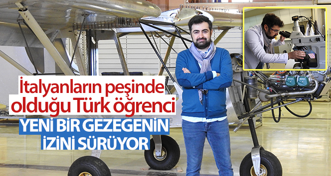 İtalyanların peşinde olduğu Türk öğrenci yeni bir gezegenin izini sürüyor