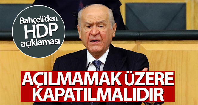 MHP Genel Başkanı Bahçeli: ‘HDP açılmamak üzere kapatılmalıdır’