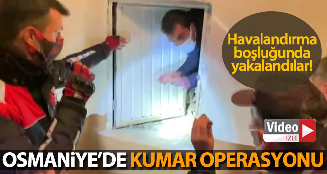 Osmaniye’de kumar operasyonu…Havalandırma boşluğunda yakalandılar