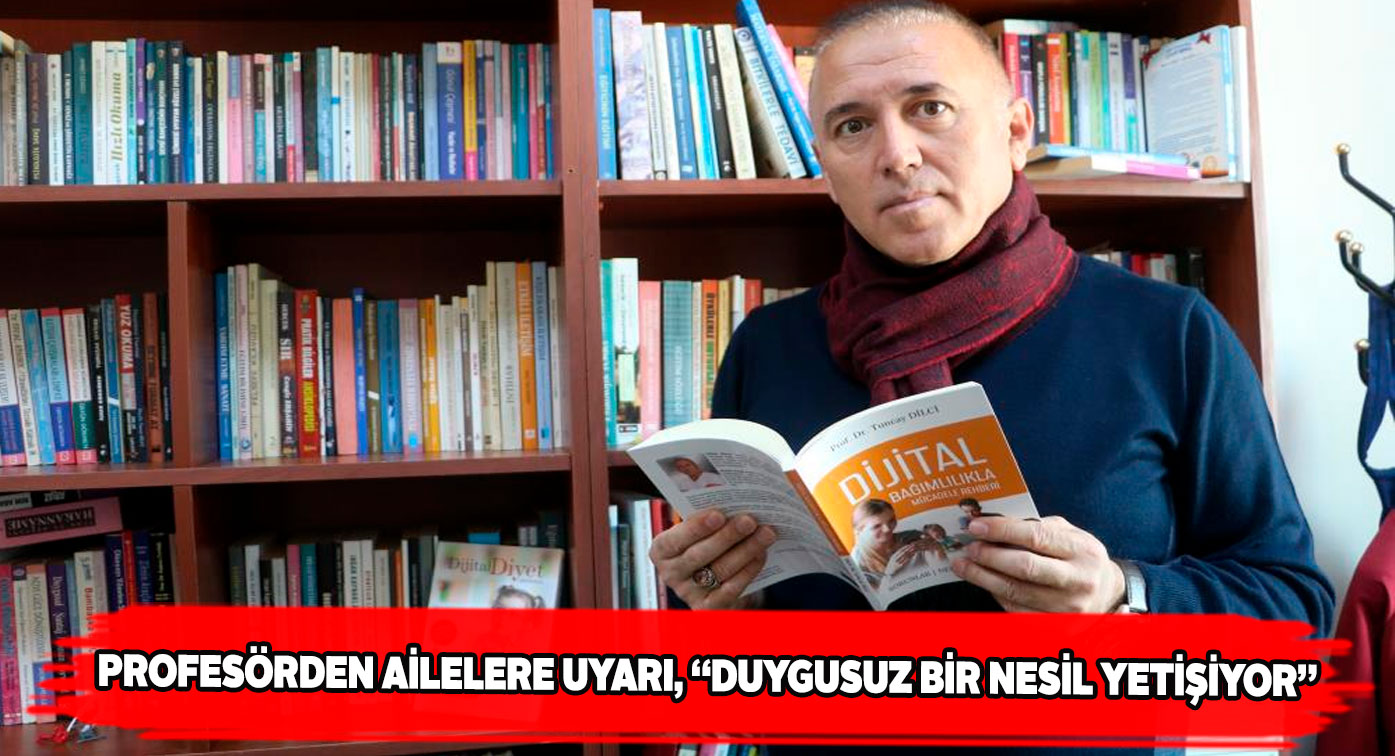 Profesör Dilci ‘Dijital Bağımlılık’ konusunda ebeveynleri uyardı