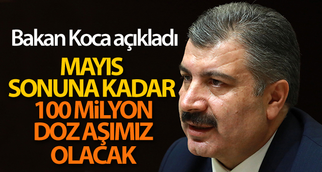Sağlık Bakanı Koca: ‘100 milyondan fazla doz Mayıs sonuna kadar elimizde olacak’