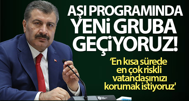 Sağlık Bakanı Koca: ‘Aşı programında yeni gruba geçiyoruz’