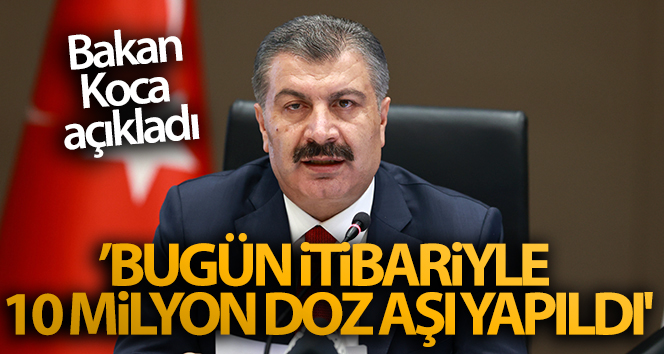 Sağlık Bakanı Koca: ‘Bugün itibariyle 10 milyon doz aşı yapıldı’