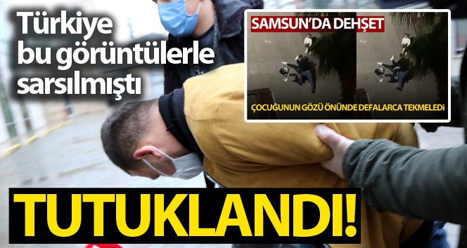Samsun’da eski eşini çocuğunun gözü önünde feci şekilde darp eden İbrahim Z. tutuklandı.