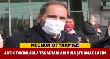 Mecnun Otyakmaz maçların seyircili oynanmasını istiyor