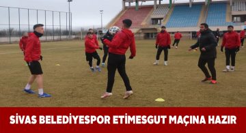 Sivas Belediye Etimesgut maçı hazırlıklarını tamamladı
