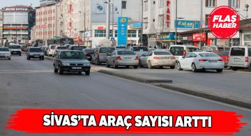 Sivas’ta Şubat ayında araç sayısında artış yaşandı