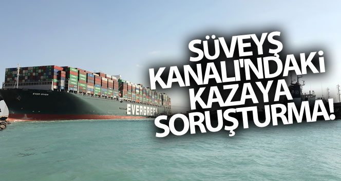 Süveyş Kanalı’ndaki kazaya yönelik soruşturma başlatıldı