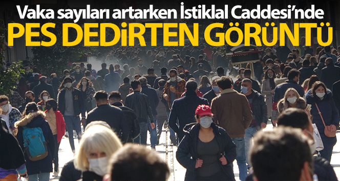 Vaka sayıları artarken İstiklal Caddesi’ndeki kalabalık pes dedirtti
