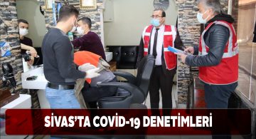 Sivas genelinde korona virüs denetimleri devam ediyor
