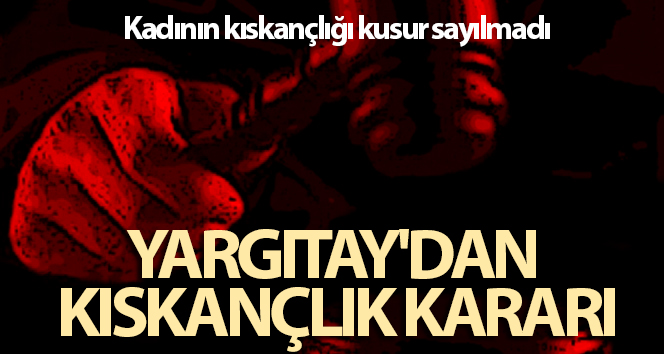 Yargıtay’dan kıskançlık kararı
